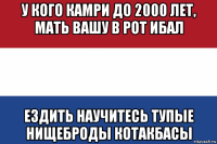 у кого камри до 2000 лет, мать вашу в рот ибал ездить научитесь тупые нищеброды котакбасы