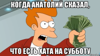когда анатолий сказал, что есть хата на субботу
