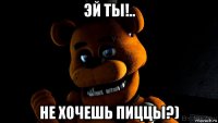 эй ты!.. не хочешь пиццы?)