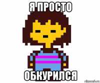 я просто обкурился