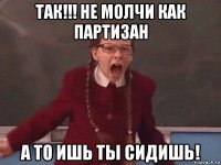 так!!! не молчи как партизан а то ишь ты сидишь!