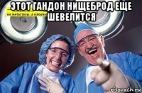 этот гандон нищеброд еще шевелится 