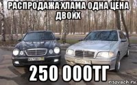 распродажа хлама одна цена двойх 250 000тг