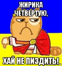 жирика четвертую, хай не пиздить!