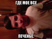 где мое все печенье.