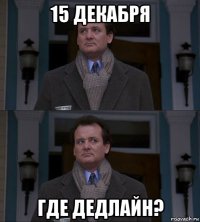 15 декабря где дедлайн?