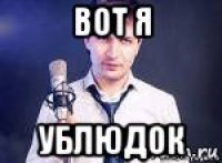 вот я ублюдок