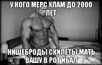 у кого мерс хлам до 2000 лет нищеброды скилеты мать вашу в рот ибал