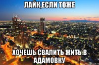 лайк,если тоже хочешь свалить жить в адамовку