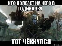 кто полезет на него в одиночку тот чёкнулся