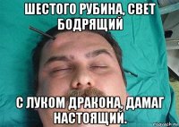 шестого рубина, свет бодрящий с луком дракона, дамаг настоящий.