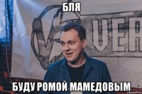 бля буду ромой мамедовым