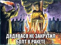 дядявася не закрутил болт в ракете