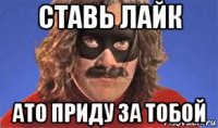 ставь лайк ато приду за тобой