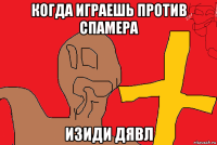 когда играешь против спамера изиди дявл