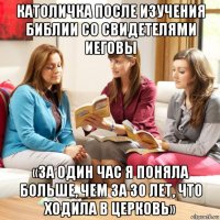 католичка после изучения библии со свидетелями иеговы «за один час я поняла больше, чем за 30 лет, что ходила в церковь»