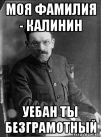 моя фамилия - калинин уебан ты безграмотный
