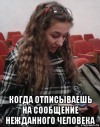  когда отписываешь на сообщение нежданного человека
