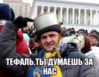  тефаль,ты думаешь за нас