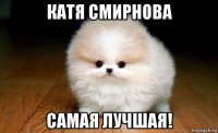 катя смирнова самая лучшая!