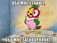 обо мне узнают, обо мне заговоряяяят!