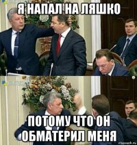 я напал на ляшко потому что он обматерил меня