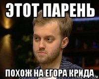 этот парень похож на егора крида