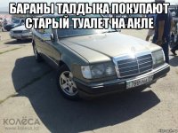 бараны талдыка покупают старый туалет на акле 
