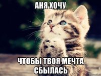 аня хочу чтобы твоя мечта сбылась
