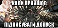 коли прийшов підписувати допуск