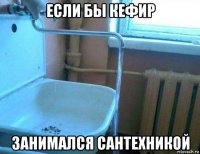 если бы кефир занимался сантехникой