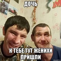 дочь к тебе тут женихи пришли