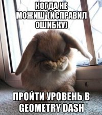 когда не можиш*(исправил ошибку) пройти уровень в geometry dash