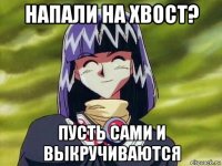 напали на хвост? пусть сами и выкручиваются