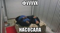 фуууух насосала