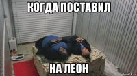 когда поставил на леон