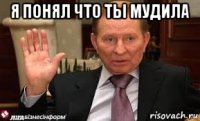 я понял что ты мудила 