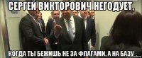сергей викторович негодует, когда ты бежишь не за флагами, а на базу