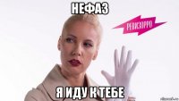 нефаз я иду к тебе