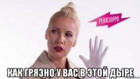  как грязно у вас в этой дыре