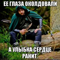 ее глаза околдовали а улыбка сердце ранит.