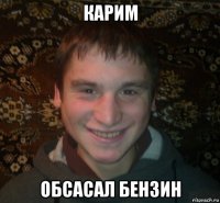 карим обсасал бензин