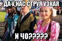 да у нас струя узкая и чо?????