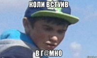 коли встуив в г@мно