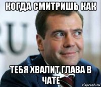 когда смитришь как тебя хвалит глава в чате