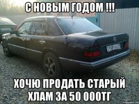 с новым годом !!! хочю продать старый хлам за 50 000тг