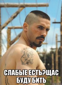  слабые есть?щас буду бить