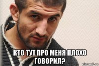  кто тут про меня плохо говорил?