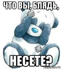 что вы, блядь, несете?