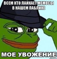всем кто лайкает мемосы в нашем паблике 